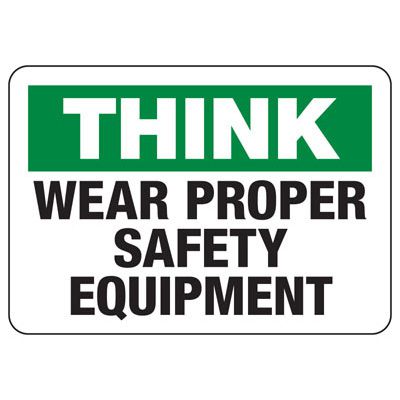 Think - Wear Proper Safety Equipment Signs