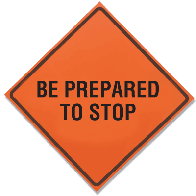 BE PREPARED TO STOP - 36" H x 36" W Vinyl Non-Reflective Warning Construction Sign