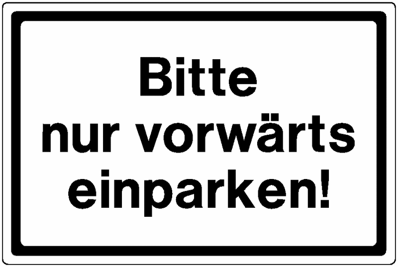 Bitte nur vorwärts einparken! - Hinweisschilder aus PVC-Folie und Aluminium