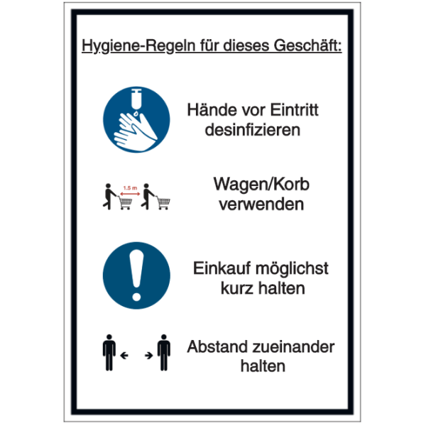 Vorlage: Hygiene-Regeln für dieses Geschäft: Hände vor Eintritt desinfizieren - Wagen/Korb verwenden - Einkauf möglichst kurz halten - Abstand zueinander halten