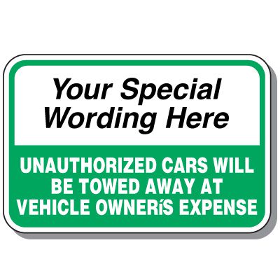 Semi-Custom Worded Signs - Unauthorized Cars Will Be Towed Away At Vehicle Owner's Expense
